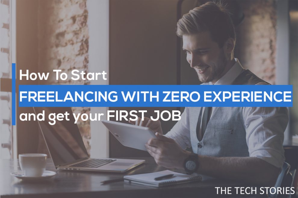 how to start freelancing with zero experience thetechstories getting first job